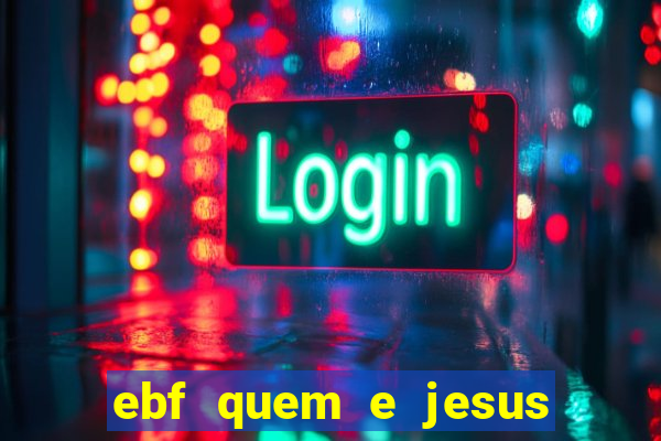 ebf quem e jesus ebf jesus meu super heroi